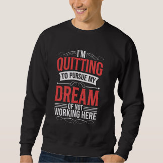 Ich gebe auf, meinem Traum nachzugehen, sie nicht Sweatshirt