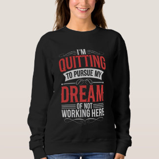 Ich gebe auf, meinem Traum nachzugehen, sie nicht Sweatshirt