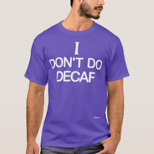 ICH GEBE DECAF KAFFEGETRÄNKE T-SHIRT