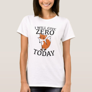 Ich gebe heute Null Fuchs T-Shirt