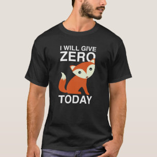 Ich gebe heute Null Fuchs T-Shirt