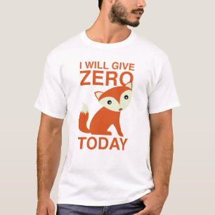 Ich gebe heute Null Fuchs T-Shirt