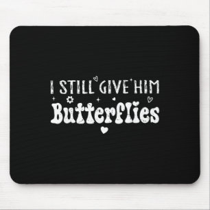 Ich Gebe ihm Immer Noch Schmetterlinge, Sie Meint  Mousepad