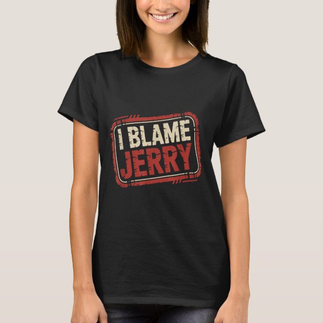 Ich gebe Jerry die Schuld  T-Shirt (Vorderseite)