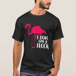 Ich gebe kein Flock Flamingo Funny Sassy Shirts