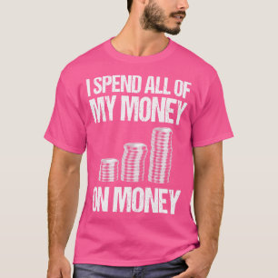 Ich gebe mein ganzes Geld für Geld aus T-Shirt