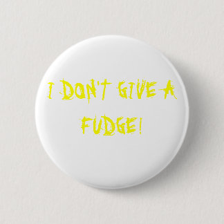 ICH GEBE NICHT EINEN FUDGE! BUTTON