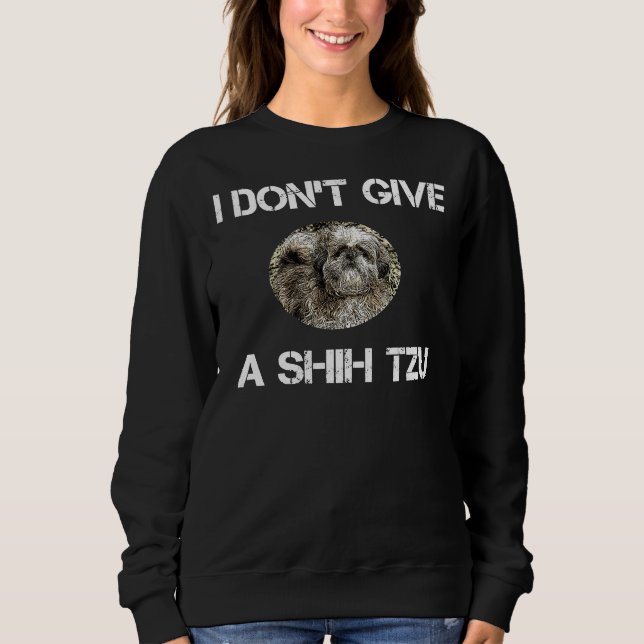 Ich gebe Shih Tzu Dog nicht Sweatshirt (Vorderseite)