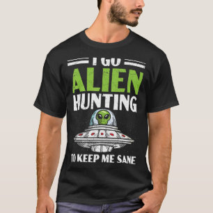 Ich gehe Alien Jagd, um mir Behalten Sane Ufo Raum T-Shirt