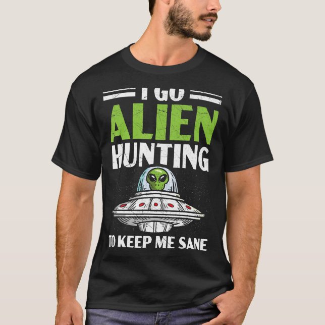 Ich gehe Alien Jagd, um mir Behalten Sane Ufo Raum T-Shirt (Vorderseite)