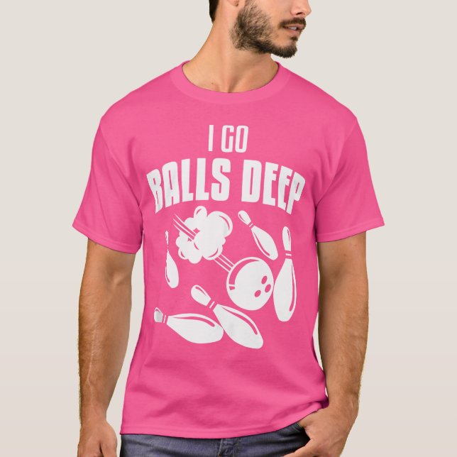 Ich gehe Balls Deep Bowling Bowl T-Shirt (Vorderseite)