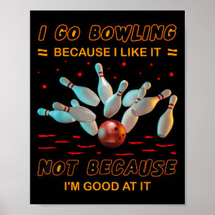 Ich gehe Bowling, weil ich es mag nicht, weil ich Poster