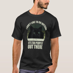 Ich gehe nicht gerne nach draußen, es ist zu viel T-Shirt