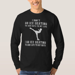 Ich gehe nicht zu Eis Skaten, um Tage hinzuzufügen T-Shirt