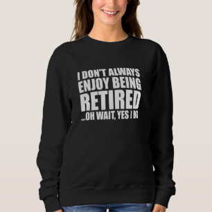 Ich genieße nicht immer wieder müde Oh, warte ja, Sweatshirt