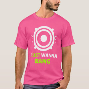 Ich gerade Wanna Bang T-Shirt