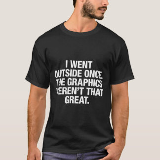 Ich ging nach draußen, als die Grafik nicht so gro T-Shirt