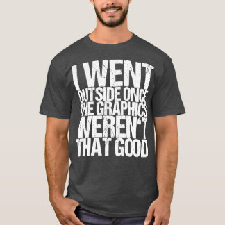 Ich ging nach draußen, als die Grafik so gut war T-Shirt