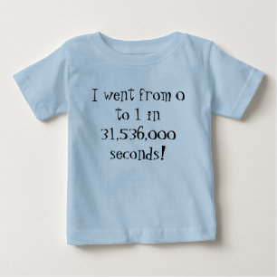 Ich ging von 0 auf 1 in 31.536.000 Sekunden! Baby T-shirt