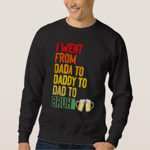 Ich ging von Dada nach Daddy nach Vater nach Bruh Sweatshirt