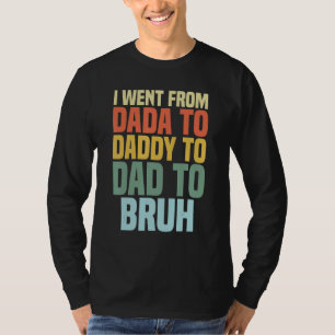 Ich ging von Dada nach Daddy nach Vater nach Bruh T-Shirt