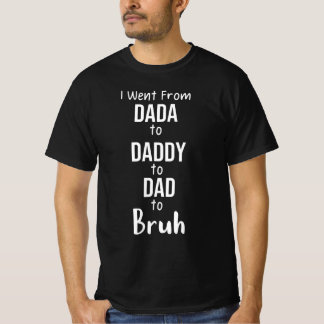 Ich ging von Dada nach Daddy nach Vater nach Bruh T-Shirt
