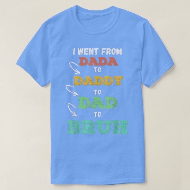 Ich ging von Dada nach Daddy nach Vater nach Bruh T-Shirt (Design vorne)