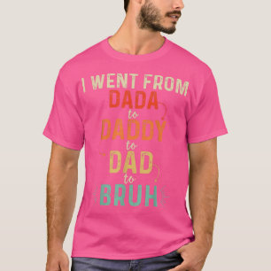 Ich ging von Dada nach Daddy nach Vater nach Bruh T-Shirt