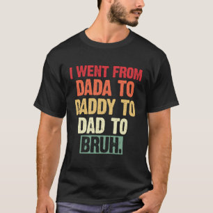 Ich ging von Dada nach Daddy zu Vater zu Bruh Funn T-Shirt
