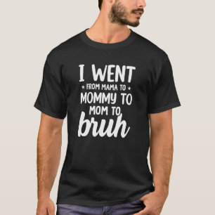 Ich ging von der Mama zur bruh-humorvollen Mutters T-Shirt