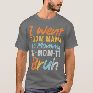 Ich ging von Mama nach Mommy zur Mama nach Bruh Fu T-Shirt