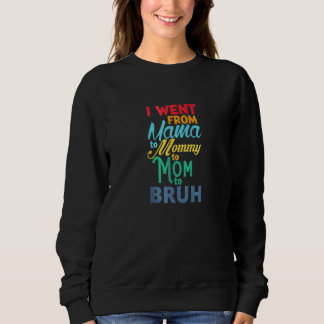 Ich ging von Mama über Mami bis Mama nach Bruh Sweatshirt