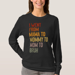 Ich ging von Mama über Mami bis Mama zu Bruh Mothe T-Shirt