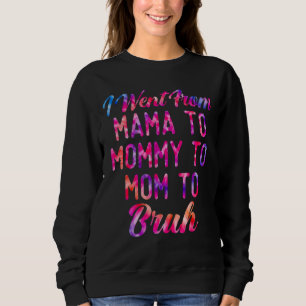 Ich ging von Mama über Mami bis Mama zu Bruh Mütte Sweatshirt