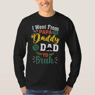Ich ging von Papa zu Papa zu Vater zu Bruh Vaters T-Shirt