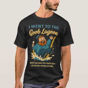 Ich ging zu Goob Lagoon Dummer Gehirn fressender A T-Shirt
