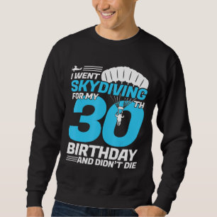 Ich ging zum 30. Geburtstag Skydivin zum ersten Ma Sweatshirt