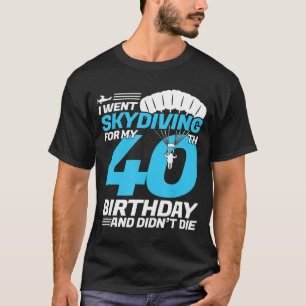 Ich ging zum 40. Geburtstag Skydivin zum ersten Ma T-Shirt