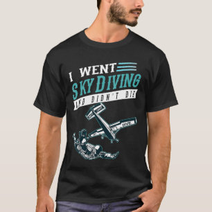 Ich ging zum Fallschirmspringen und starb nicht be T-Shirt