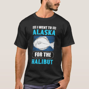 Ich ging zum Heilbuttfischen nach Alaska T-Shirt