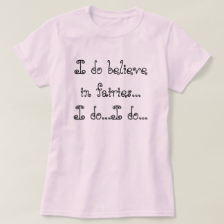Ich glaube an Feen,…, das ich… ich tue… tue T-Shirt