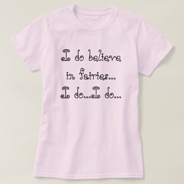 Ich glaube an Feen,…, das ich… ich tue… tue T-Shirt (Design vorne)
