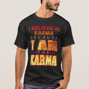 Ich glaube an Karma, weil ich Karma bin T-Shirt