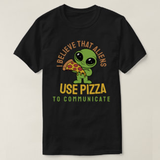 Ich glaube, Außerirdischen benutzen Pizza, um zu k T-Shirt