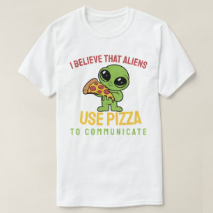 Ich glaube, Außerirdischen benutzen Pizza, um zu k T-Shirt