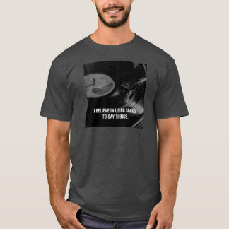 Ich glaube daran, Lieder zu benutzen, um Dinge zu  T-Shirt