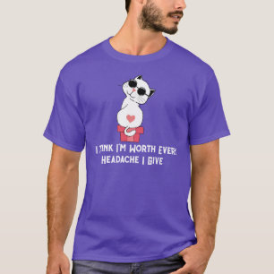 Ich glaube, ich bin jeden Kopfschmerz wert, den ic T-Shirt