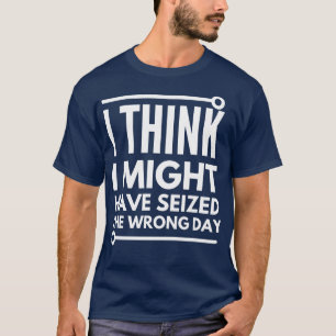 Ich glaube, ich habe den falschen Tag erwischt T-Shirt