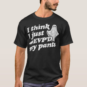 Ich glaube, ich hatte gerade meine Pants EVP Geist T-Shirt