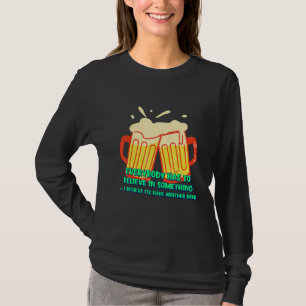 Ich glaube, ich werde noch ein Bier-Spaß-Sprichwor T-Shirt